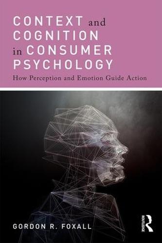 Context and Cognition in Consumer Psychology: How Perception and Emotion Guide Action (Paperback)