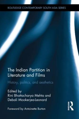 The Indian Partition in Literature and Films: History, Politics, and Aesthetics - Routledge Contemporary South Asia Series (Hardback)