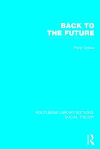Back to the Future: Modernity, Postmodernity and Locality - Routledge Library Editions: Social Theory (Hardback)