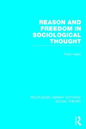 Reason and Freedom in Sociological Thought - Routledge Library Editions: Social Theory (Hardback)