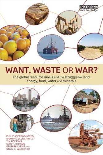 Want, Waste or War?: The Global Resource Nexus and the Struggle for Land, Energy, Food, Water and Minerals - Earthscan Studies in Natural Resource Management (Paperback)