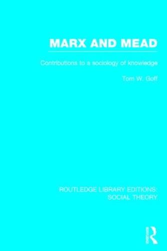 Marx and Mead: Contributions to a Sociology of Knowledge - Routledge Library Editions: Social Theory (Hardback)