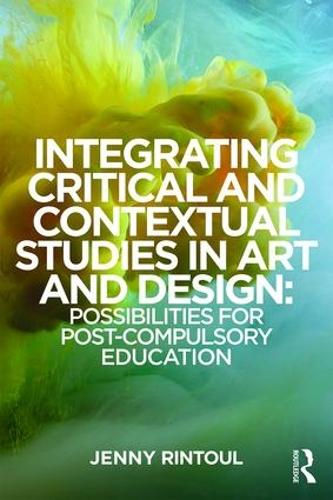 Integrating Critical and Contextual Studies in Art and Design: Possibilities for post-compulsory education (Paperback)