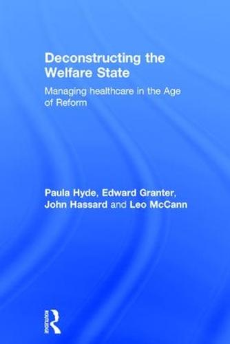 Deconstructing the Welfare State: Managing Healthcare in the Age of Reform (Hardback)
