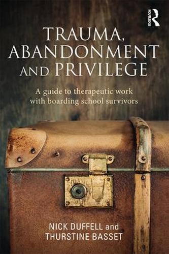 Trauma, Abandonment and Privilege: A guide to therapeutic work with boarding school survivors (Paperback)