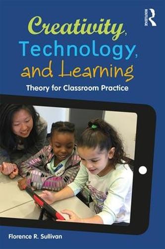 Creativity, Technology, and Learning: Theory for Classroom Practice (Paperback)