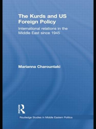 The Kurds and US Foreign Policy: International Relations in the Middle East since 1945 - Routledge Studies in Middle Eastern Politics (Paperback)