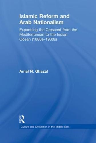 Islamic Reform and Arab Nationalism: Expanding the Crescent from the Mediterranean to the Indian Ocean (1880s-1930s) (Paperback)