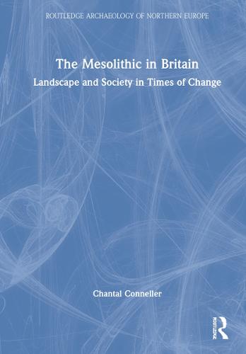 The Mesolithic in Britain: Landscape and Society in Times of Change - Routledge Archaeology of Northern Europe (Hardback)