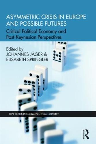 Asymmetric Crisis in Europe and Possible Futures: Critical Political Economy and Post-Keynesian Perspectives (Hardback)