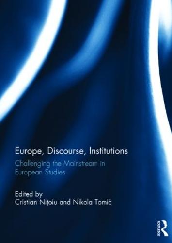 Europe, Discourse, and Institutions: Challenging the Mainstream in European Studies (Hardback)