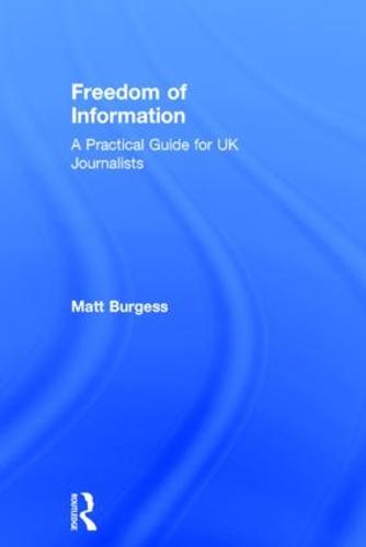 Freedom of Information: A Practical Guide for UK Journalists (Hardback)