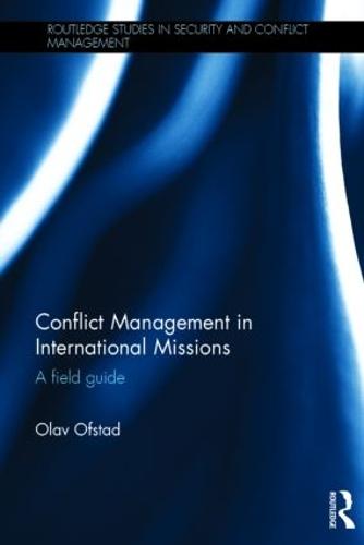 Conflict Management in International Missions: A field guide - Routledge Studies in Security and Conflict Management (Hardback)