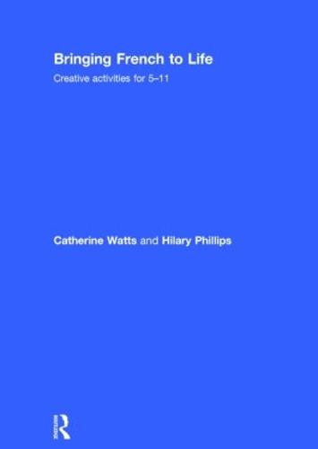 Bringing French to Life: Creative activities for 5-11 (Hardback)