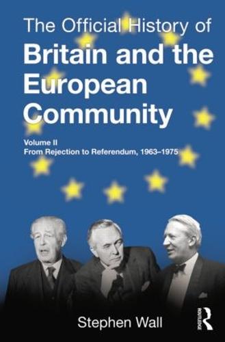 The Official History of Britain and the European Community, Vol. II: From Rejection to Referendum, 1963-1975 (Paperback)