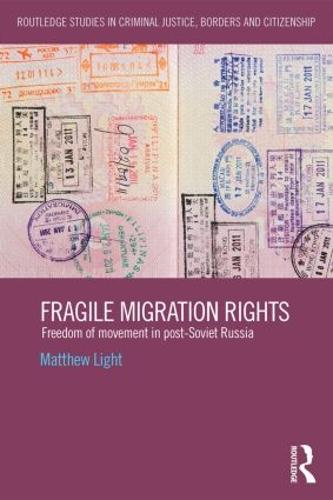Fragile Migration Rights: Freedom of movement in post-Soviet Russia - Routledge Studies in Criminal Justice, Borders and Citizenship (Hardback)