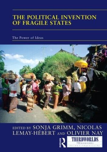 The Political Invention of Fragile States: The Power of Ideas (Hardback)