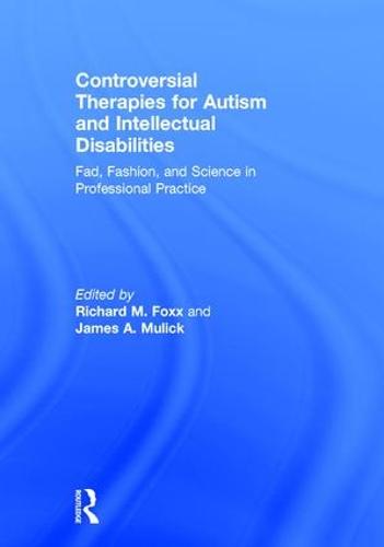 Controversial Therapies for Autism and Intellectual Disabilities: Fad, Fashion, and Science in Professional Practice (Hardback)