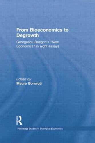 From Bioeconomics to Degrowth: Georgescu-Roegen's 'New Economics' in Eight Essays - Routledge Studies in Ecological Economics (Paperback)
