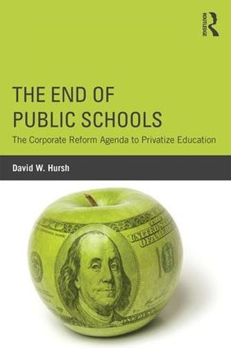 The End of Public Schools: The Corporate Reform Agenda to Privatize Education - Critical Social Thought (Paperback)