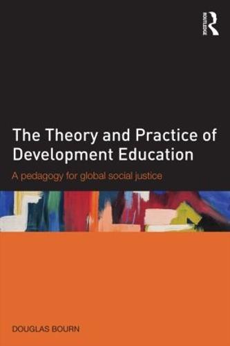 The Theory and Practice of Development Education: A pedagogy for global social justice (Paperback)