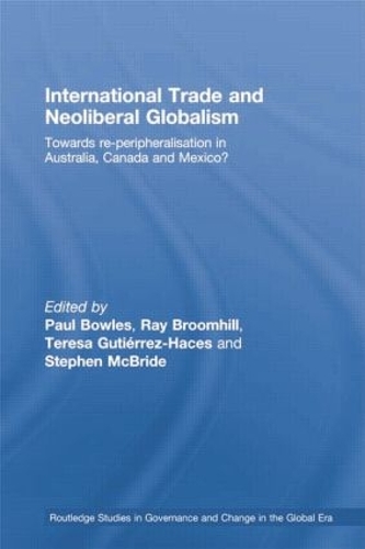 International Trade and Neoliberal Globalism: Towards Re-peripheralisation in Australia, Canada and Mexico? (Paperback)