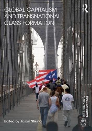 Global Capitalism and Transnational Class Formation - Rethinking Globalizations (Hardback)