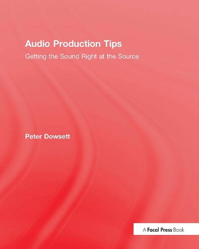 Audio Production Tips: Getting the Sound Right at the Source (Hardback)