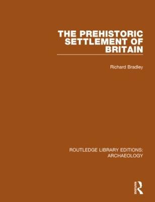 The Prehistoric Settlement of Britain - Routledge Library Editions: Archaeology (Hardback)