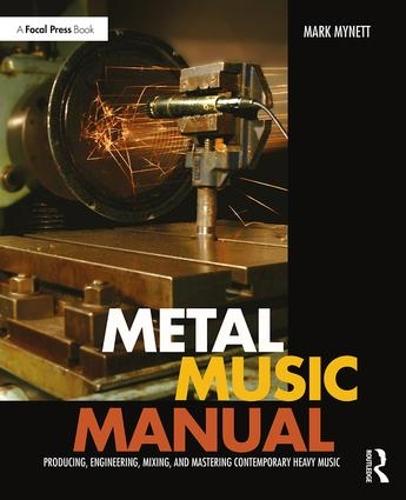 Metal Music Manual: Producing, Engineering, Mixing, and Mastering Contemporary Heavy Music (Paperback)