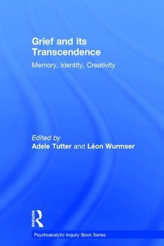 Grief and Its Transcendence: Memory, Identity, Creativity - Psychoanalytic Inquiry Book Series (Hardback)