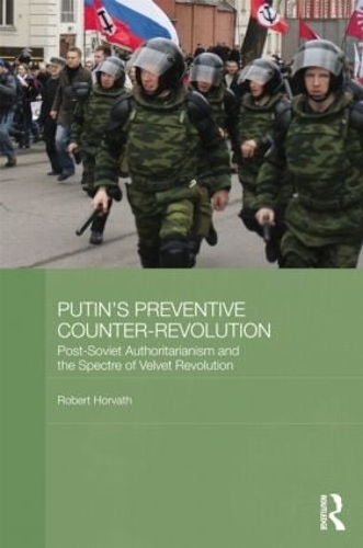 Putin's Preventive Counter-Revolution: Post-Soviet Authoritarianism and the Spectre of Velvet Revolution (Paperback)