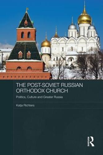 The Post-Soviet Russian Orthodox Church: Politics, Culture and Greater Russia - Routledge Contemporary Russia and Eastern Europe Series (Paperback)