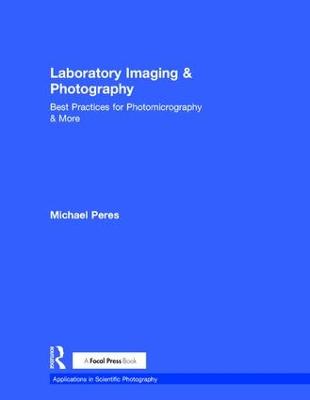 Laboratory Imaging & Photography: Best Practices for Photomicrography & More - Applications in Scientific Photography (Hardback)