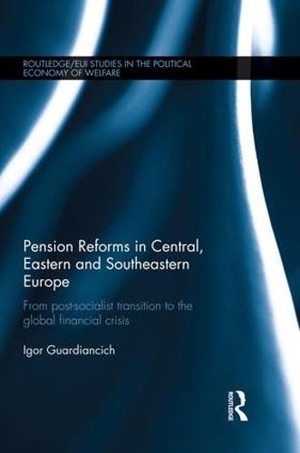 Pension Reforms in Central, Eastern and Southeastern Europe: From Post-Socialist Transition to the Global Financial Crisis (Paperback)