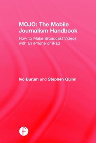 MOJO: The Mobile Journalism Handbook: How to Make Broadcast Videos with an iPhone or iPad (Hardback)