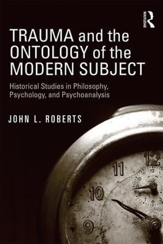 Trauma and the Ontology of the Modern Subject: Historical Studies in Philosophy, Psychology, and Psychoanalysis (Paperback)