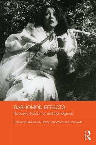 Rashomon Effects: Kurosawa, Rashomon and their legacies - Routledge Advances in Film Studies (Hardback)