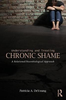 Understanding and Treating Chronic Shame: A Relational/Neurobiological Approach (Paperback)