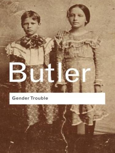 Gender Trouble: Feminism and the Subversion of Identity - Routledge Classics (Hardback)