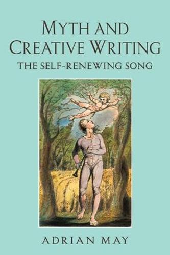 Myth and Creative Writing: The Self-Renewing Song (Hardback)