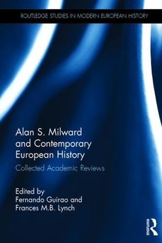 Alan S. Milward and Contemporary European History: Collected Academic Reviews - Routledge Studies in Modern European History (Hardback)