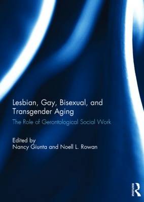 Lesbian, Gay, Bisexual, and Transgender Aging: The Role of Gerontological Social Work (Hardback)