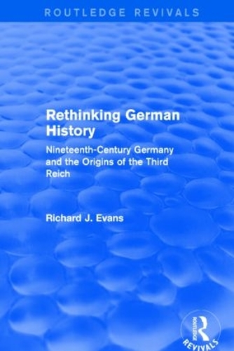 Rethinking German History: Nineteenth-Century Germany and the Origins of the Third Reich - Routledge Revivals (Hardback)