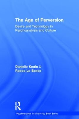 The Age of Perversion: Desire and Technology in Psychoanalysis and Culture - Psychoanalysis in a New Key Book Series (Hardback)
