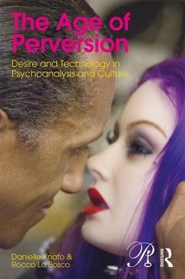 The Age of Perversion: Desire and Technology in Psychoanalysis and Culture - Psychoanalysis in a New Key Book Series (Paperback)