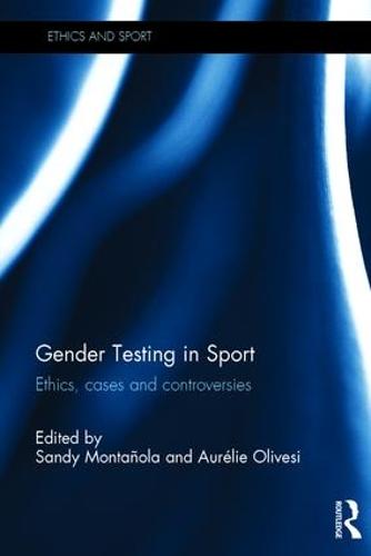 Gender Testing in Sport: Ethics, cases and controversies - Ethics and Sport (Hardback)