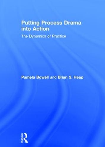 Putting Process Drama into Action: The Dynamics of Practice (Hardback)
