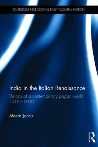 India in the Italian Renaissance: Visions of a Contemporary Pagan World 1300-1600 (Hardback)