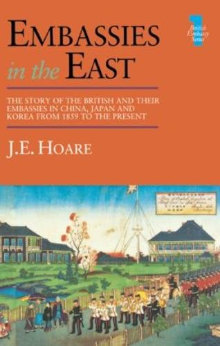 Embassies in the East: The Story of the British and Their Embassies in China, Japan and Korea from 1859 to the Present (Paperback)
